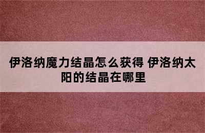 伊洛纳魔力结晶怎么获得 伊洛纳太阳的结晶在哪里